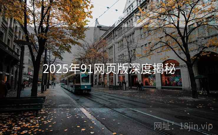 2025年91网页版深度揭秘