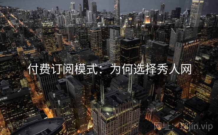 付费订阅模式：为何选择秀人网