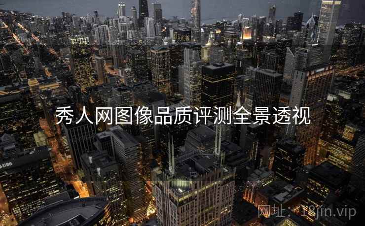 秀人网图像品质评测全景透视