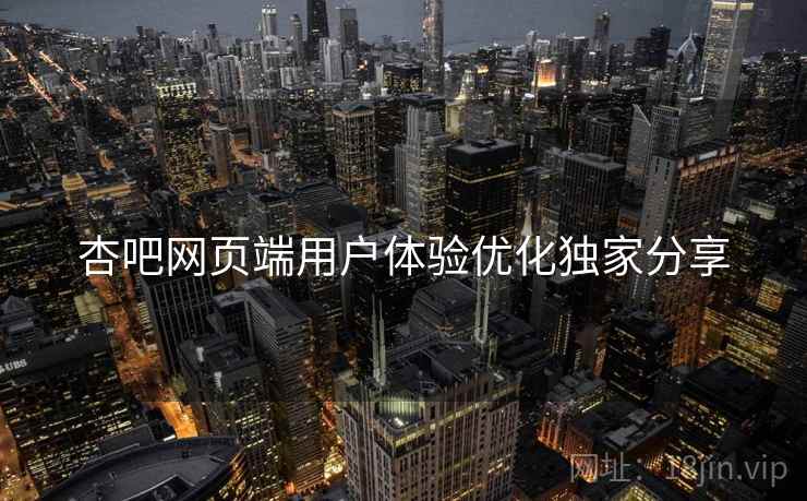 杏吧网页端用户体验优化独家分享